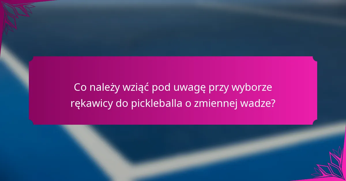 Co należy wziąć pod uwagę przy wyborze rękawicy do pickleballa o zmiennej wadze?