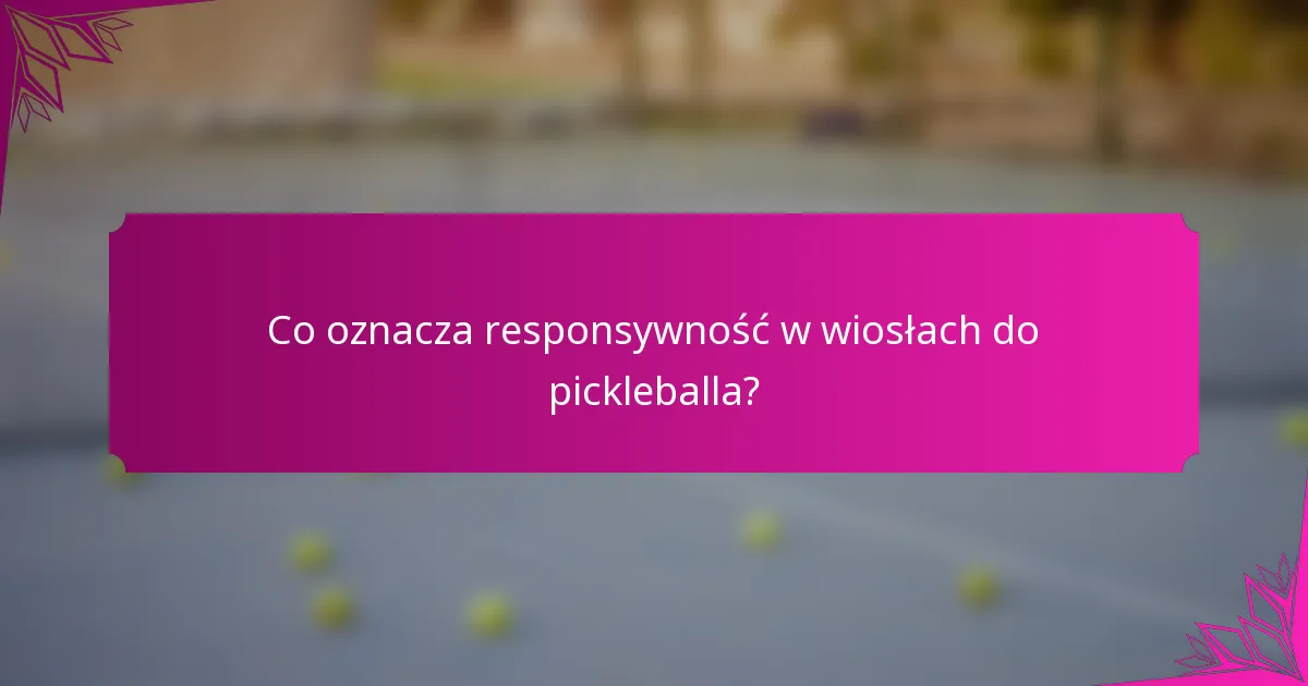 Co oznacza responsywność w wiosłach do pickleballa?