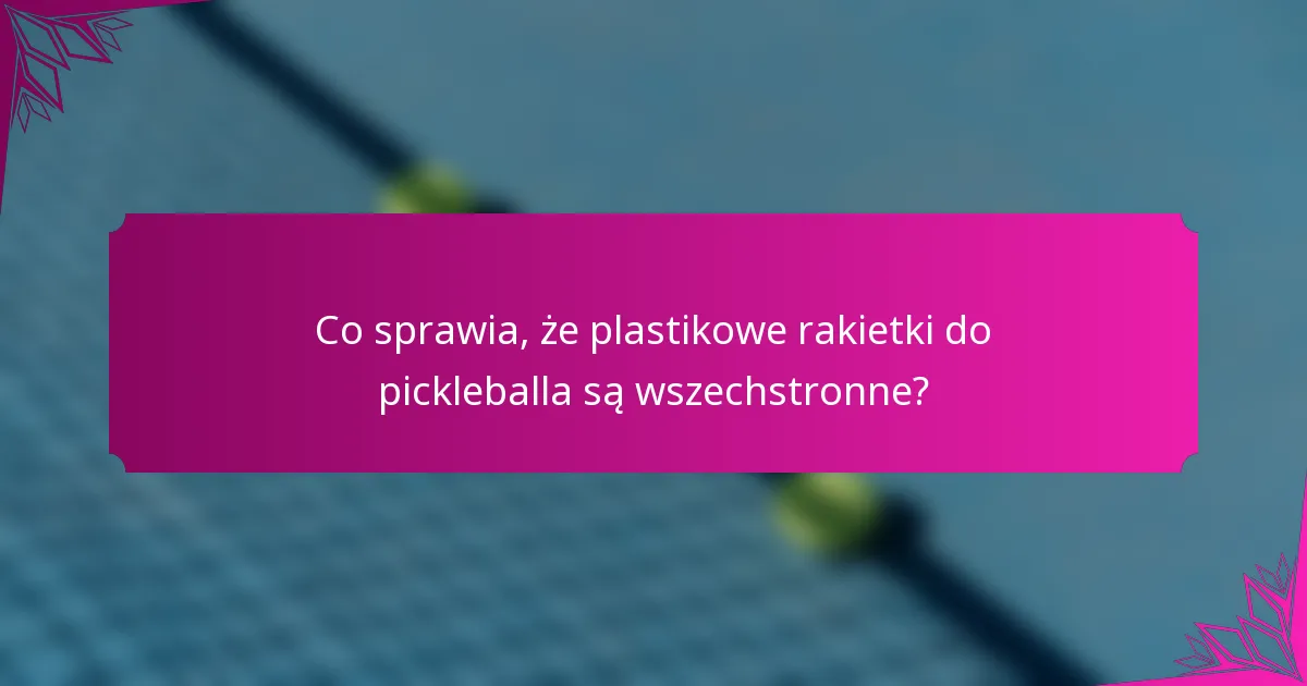 Co sprawia, że plastikowe rakietki do pickleballa są wszechstronne?