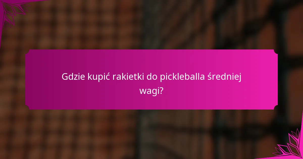 Gdzie kupić rakietki do pickleballa średniej wagi?