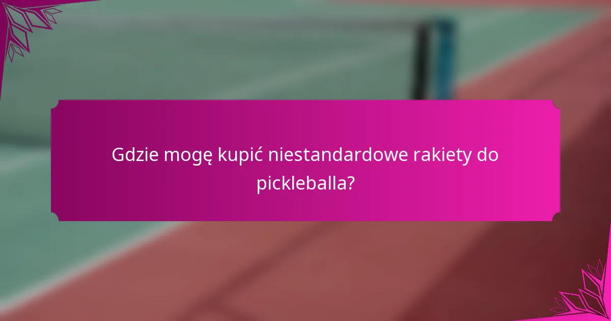 Gdzie mogę kupić niestandardowe rakiety do pickleballa?