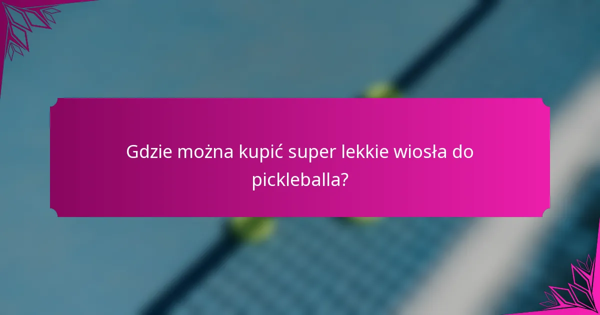 Gdzie można kupić super lekkie wiosła do pickleballa?