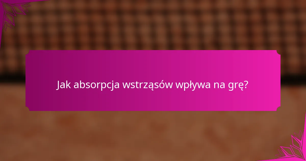 Jak absorpcja wstrząsów wpływa na grę?