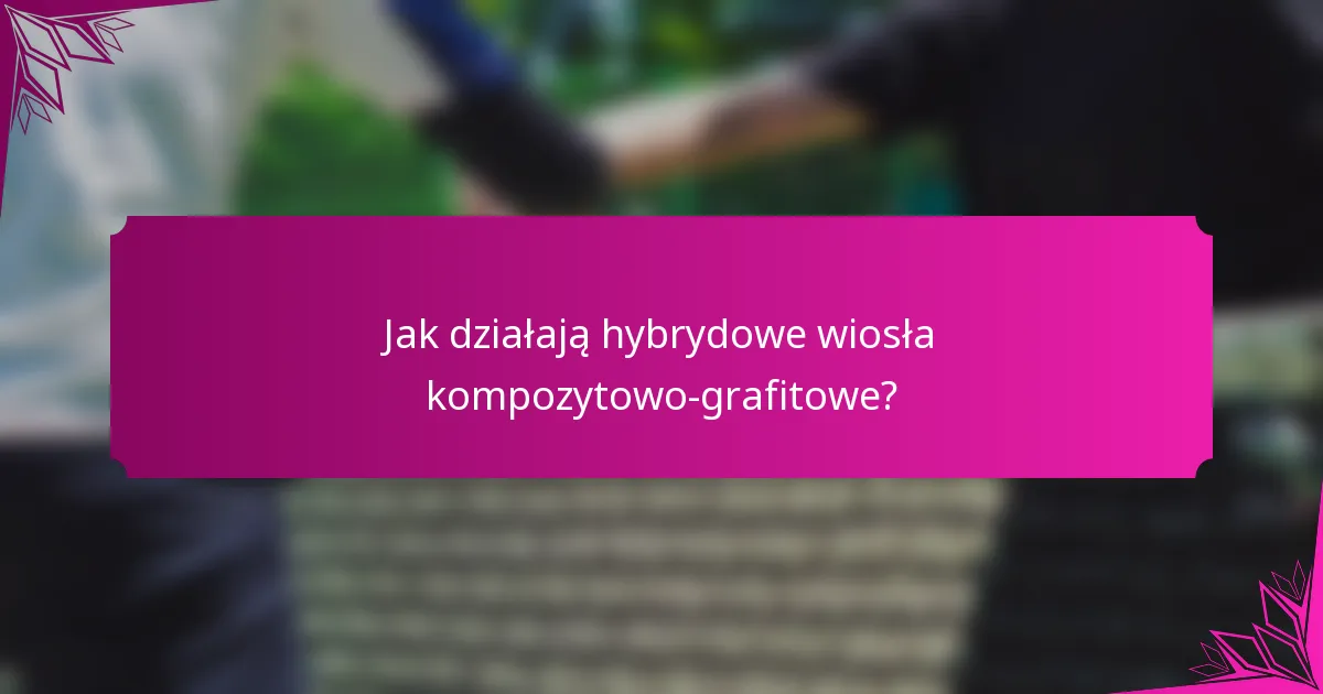 Jak działają hybrydowe wiosła kompozytowo-grafitowe?
