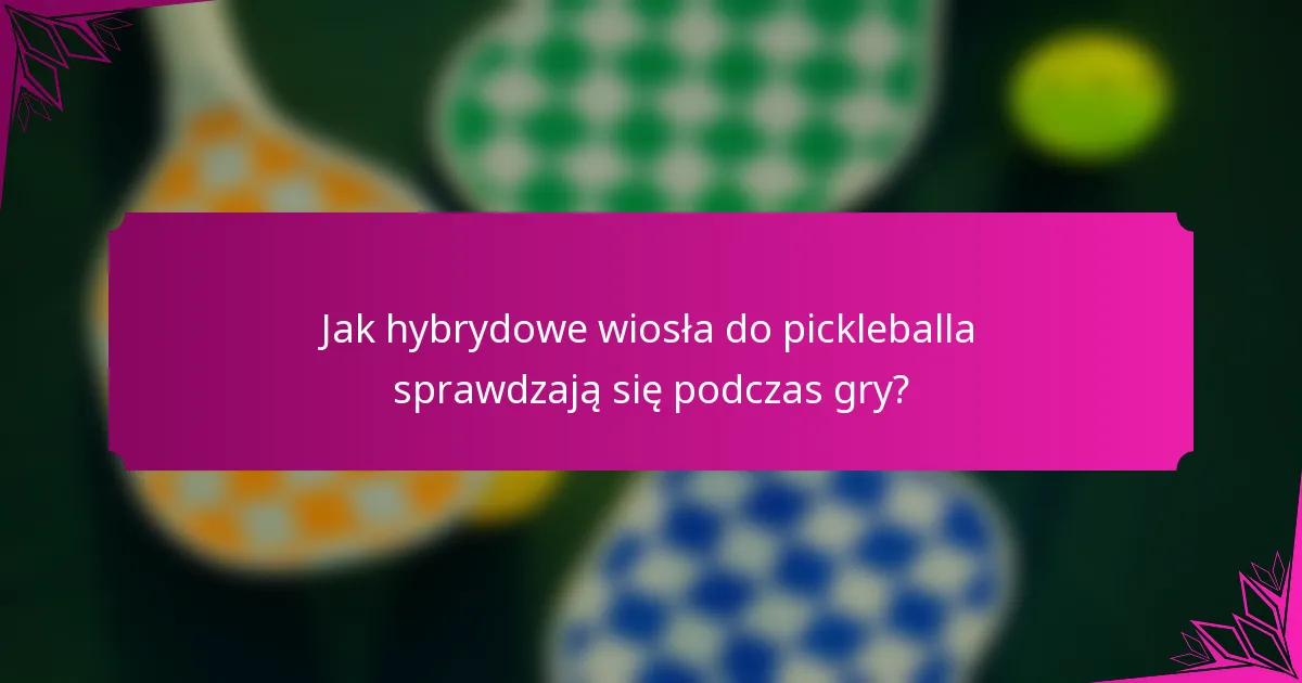 Jak hybrydowe wiosła do pickleballa sprawdzają się podczas gry?