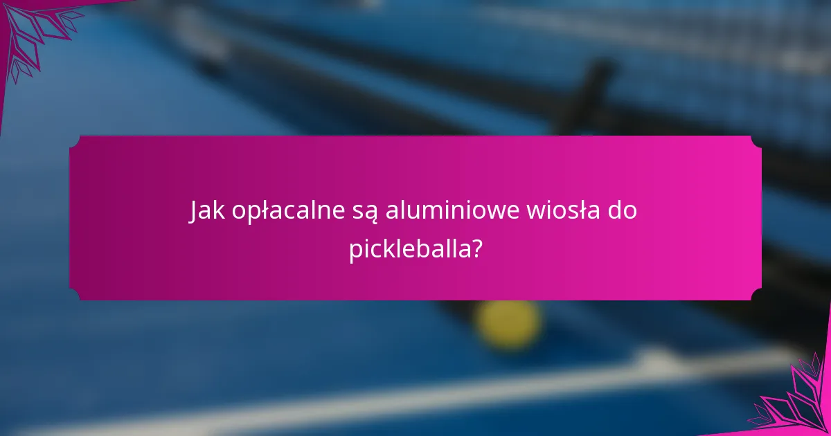 Jak opłacalne są aluminiowe wiosła do pickleballa?
