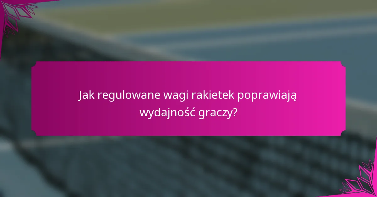Jak regulowane wagi rakietek poprawiają wydajność graczy?