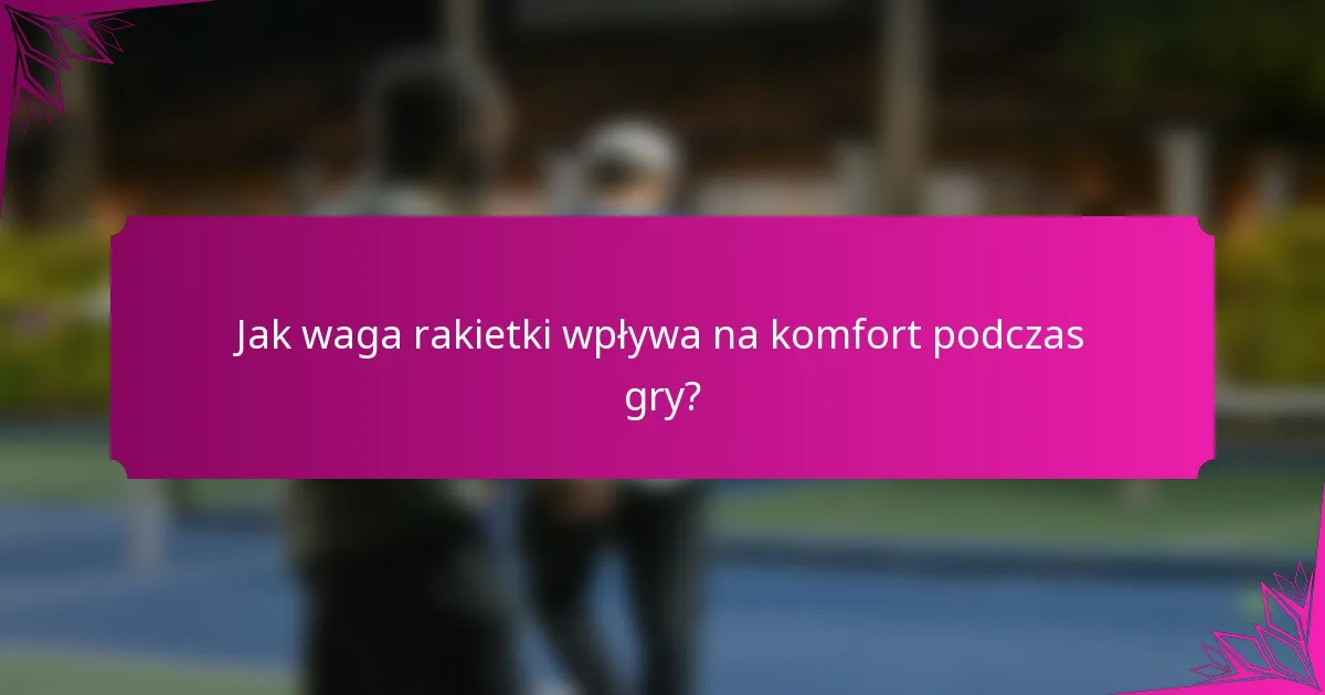 Jak waga rakietki wpływa na komfort podczas gry?