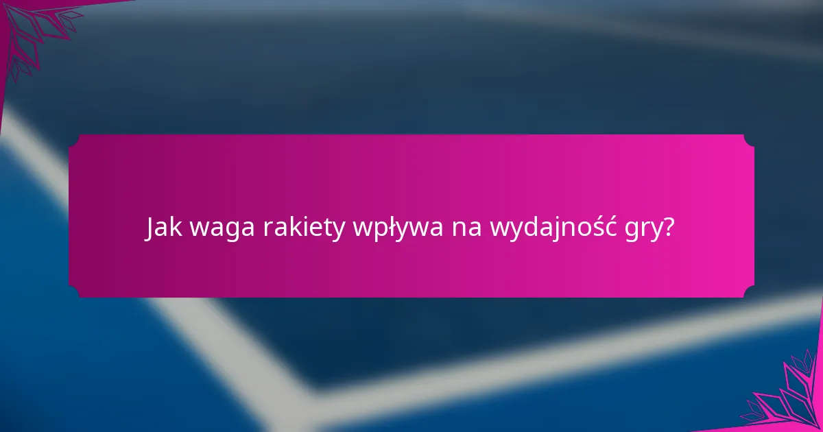 Jak waga rakiety wpływa na wydajność gry?