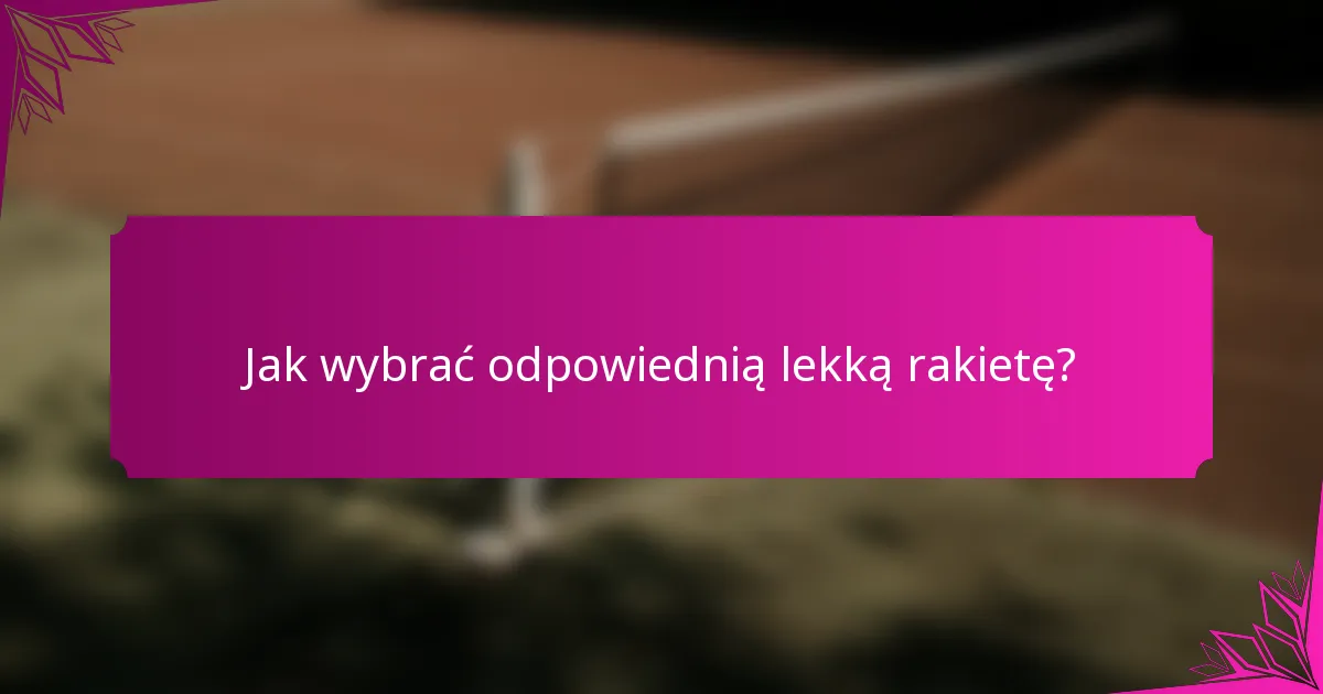Jak wybrać odpowiednią lekką rakietę?