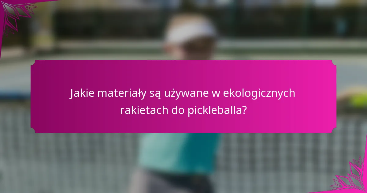 Jakie materiały są używane w ekologicznych rakietach do pickleballa?