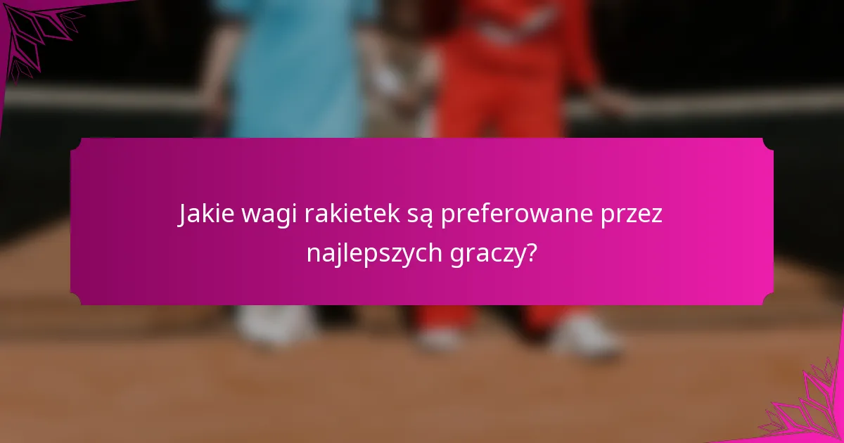 Jakie wagi rakietek są preferowane przez najlepszych graczy?