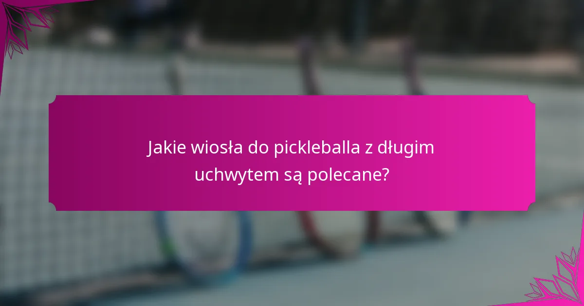Jakie wiosła do pickleballa z długim uchwytem są polecane?