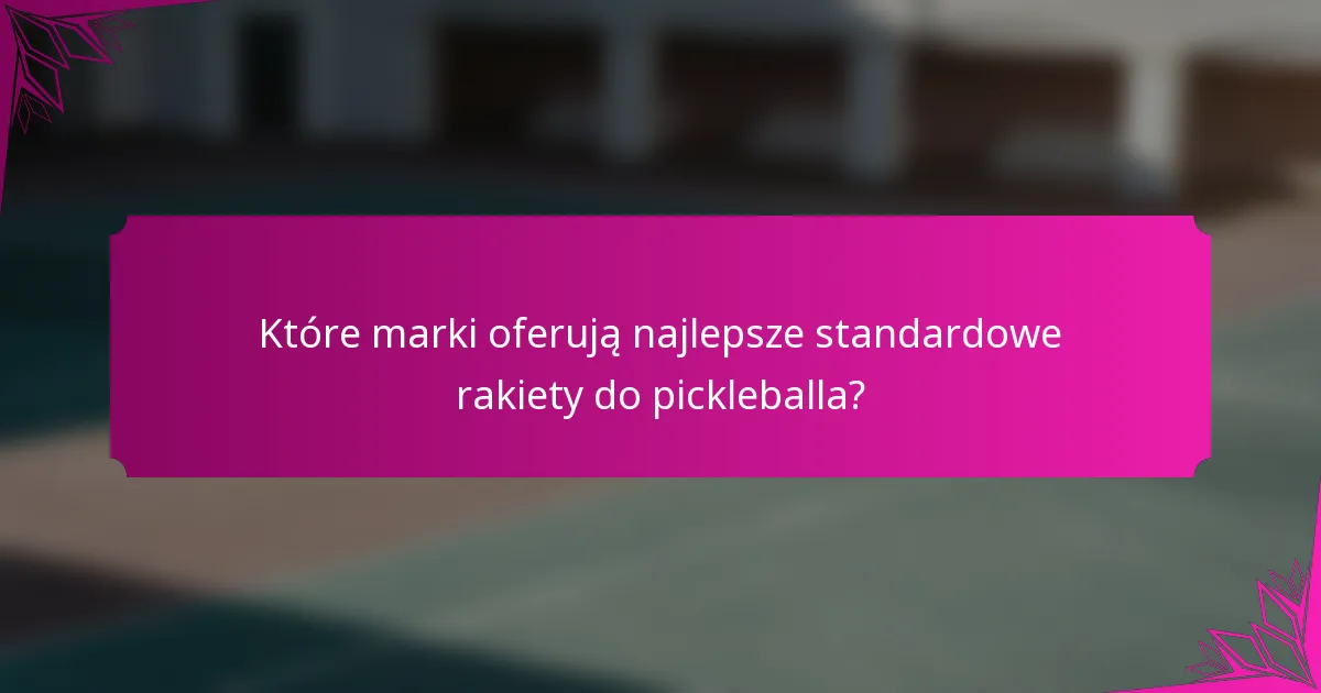Które marki oferują najlepsze standardowe rakiety do pickleballa?